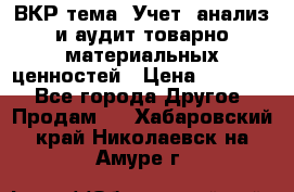 ВКР тема: Учет, анализ и аудит товарно-материальных ценностей › Цена ­ 16 000 - Все города Другое » Продам   . Хабаровский край,Николаевск-на-Амуре г.